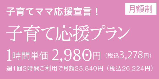 子育てママ応援宣言!子育て応援パック 1時間 2,750円 / 週1回2時間(月4回)ご利用